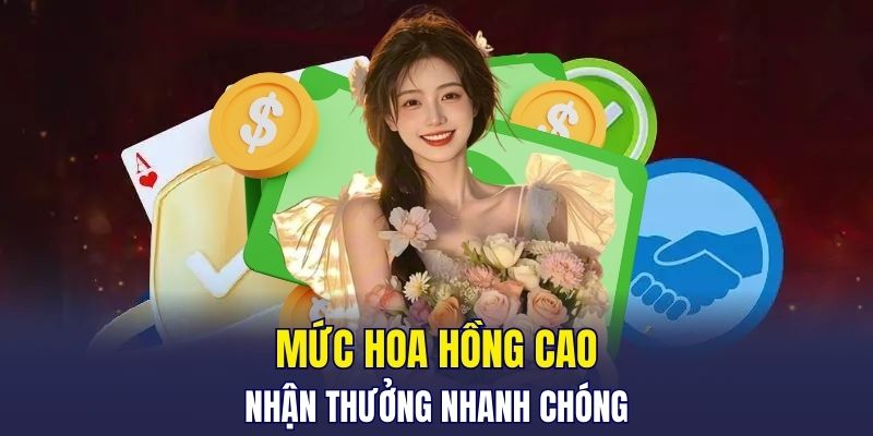 Mức hoa hồng cao, nhận thưởng nhanh chóng